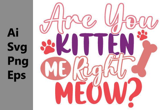 Are You Kitten Me Right Meow? The Ultimate SVG Graphic for Your Projects